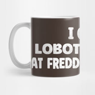 I Got Lobotomized At Freddy Fazbears - Five Nights at Freddys Mug